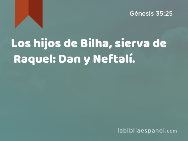 Los hijos de Bilha, sierva de Raquel: Dan y Neftalí. - Génesis 35:25