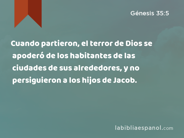 Cuando partieron, el terror de Dios se apoderó de los habitantes de las ciudades de sus alrededores, y no persiguieron a los hijos de Jacob. - Génesis 35:5
