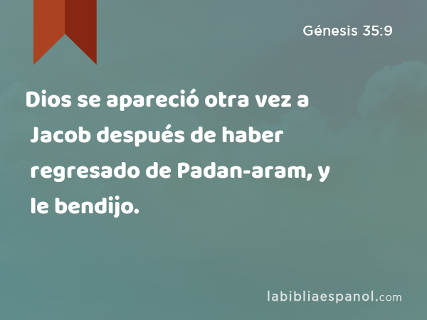 Dios se apareció otra vez a Jacob después de haber regresado de Padan-aram, y le bendijo. - Génesis 35:9