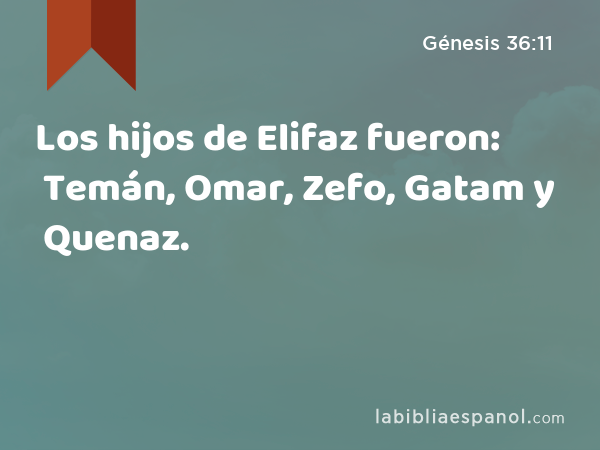 Los hijos de Elifaz fueron: Temán, Omar, Zefo, Gatam y Quenaz. - Génesis 36:11