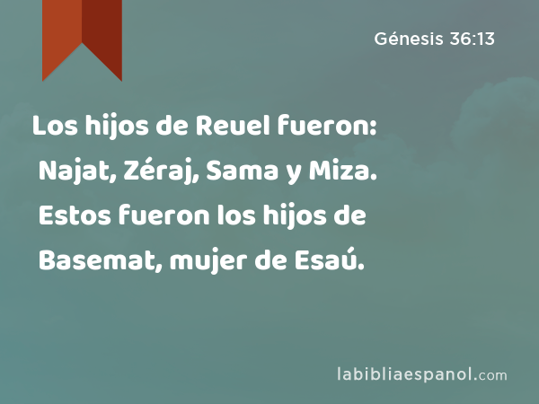 Los hijos de Reuel fueron: Najat, Zéraj, Sama y Miza. Estos fueron los hijos de Basemat, mujer de Esaú. - Génesis 36:13