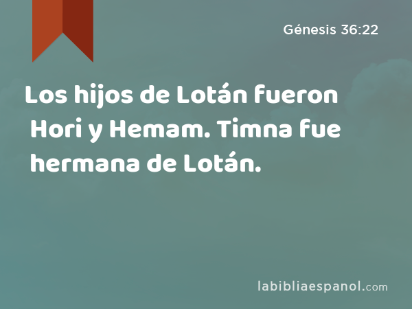 Los hijos de Lotán fueron Hori y Hemam. Timna fue hermana de Lotán. - Génesis 36:22