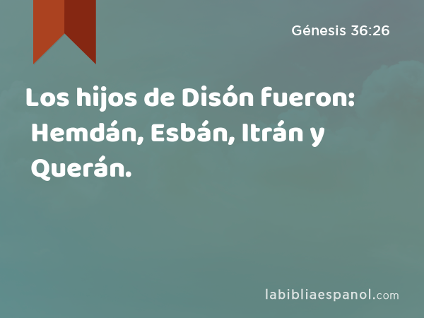 Los hijos de Disón fueron: Hemdán, Esbán, Itrán y Querán. - Génesis 36:26