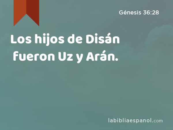 Los hijos de Disán fueron Uz y Arán. - Génesis 36:28