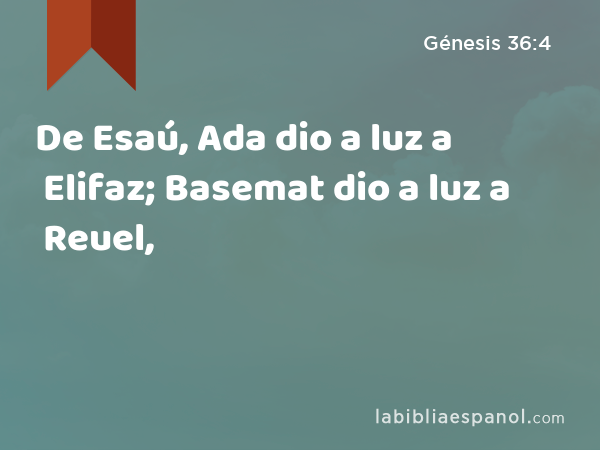 De Esaú, Ada dio a luz a Elifaz; Basemat dio a luz a Reuel, - Génesis 36:4