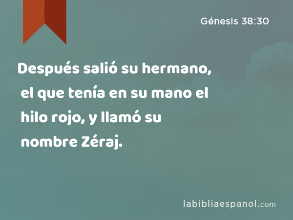 Después salió su hermano, el que tenía en su mano el hilo rojo, y llamó su nombre Zéraj. - Génesis 38:30
