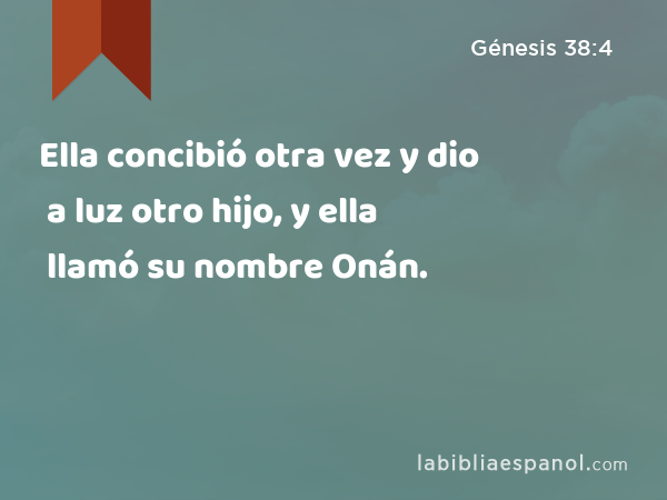 Ella concibió otra vez y dio a luz otro hijo, y ella llamó su nombre Onán. - Génesis 38:4