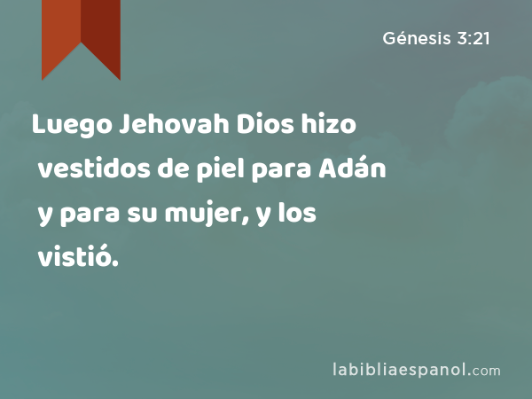 Luego Jehovah Dios hizo vestidos de piel para Adán y para su mujer, y los vistió. - Génesis 3:21