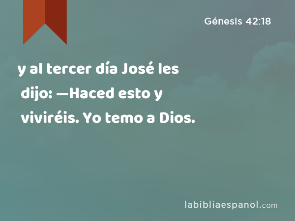 y al tercer día José les dijo: —Haced esto y viviréis. Yo temo a Dios. - Génesis 42:18