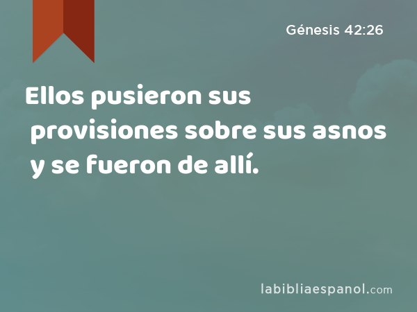 Ellos pusieron sus provisiones sobre sus asnos y se fueron de allí. - Génesis 42:26