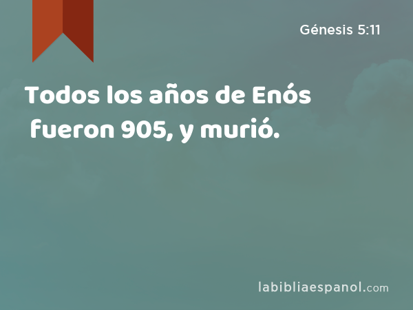 Todos los años de Enós fueron 905, y murió. - Génesis 5:11