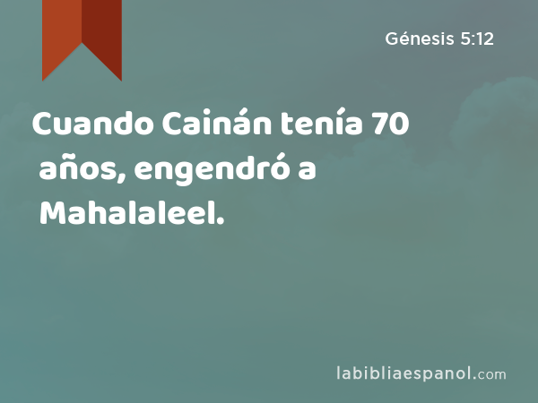 Cuando Cainán tenía 70 años, engendró a Mahalaleel. - Génesis 5:12
