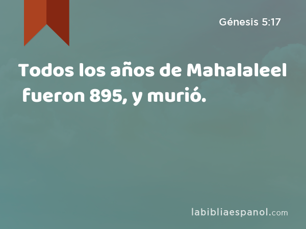 Todos los años de Mahalaleel fueron 895, y murió. - Génesis 5:17