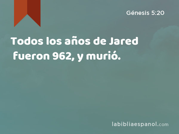 Todos los años de Jared fueron 962, y murió. - Génesis 5:20