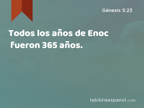 Todos los años de Enoc fueron 365 años. - Génesis 5:23