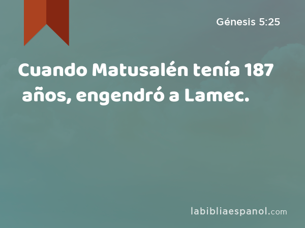 Cuando Matusalén tenía 187 años, engendró a Lamec. - Génesis 5:25