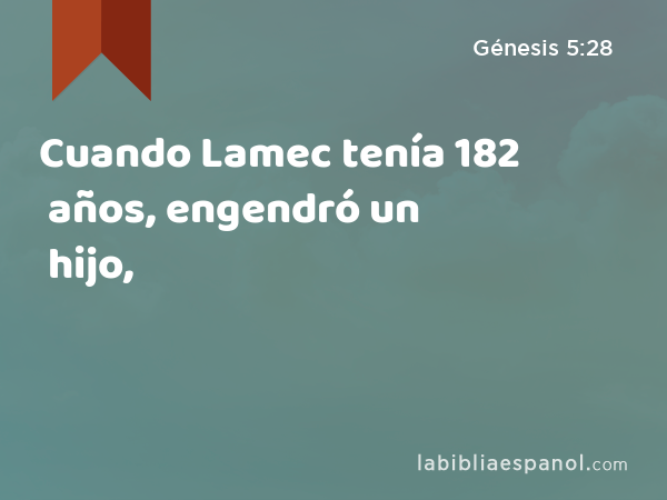 Cuando Lamec tenía 182 años, engendró un hijo, - Génesis 5:28