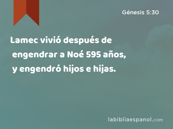 Lamec vivió después de engendrar a Noé 595 años, y engendró hijos e hijas. - Génesis 5:30