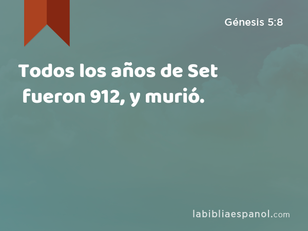 Todos los años de Set fueron 912, y murió. - Génesis 5:8