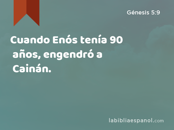 Cuando Enós tenía 90 años, engendró a Cainán. - Génesis 5:9