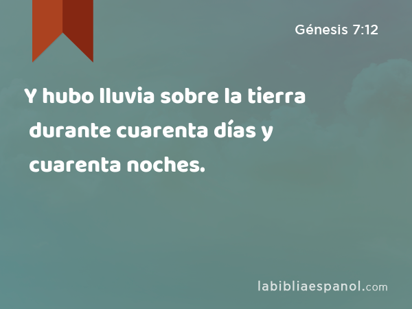 Y hubo lluvia sobre la tierra durante cuarenta días y cuarenta noches. - Génesis 7:12