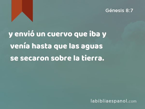 y envió un cuervo que iba y venía hasta que las aguas se secaron sobre la tierra. - Génesis 8:7