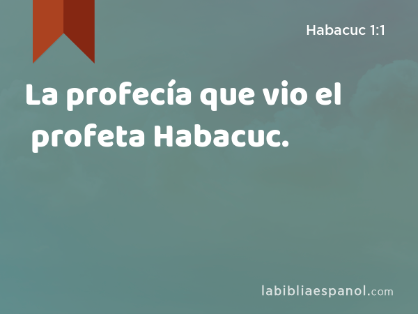 La profecía que vio el profeta Habacuc. - Habacuc 1:1