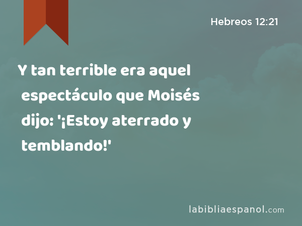 Y tan terrible era aquel espectáculo que Moisés dijo: '¡Estoy aterrado y temblando!' - Hebreos 12:21