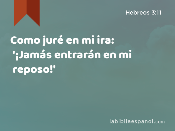 Como juré en mi ira: '¡Jamás entrarán en mi reposo!' - Hebreos 3:11