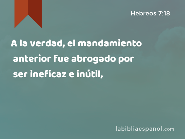 A la verdad, el mandamiento anterior fue abrogado por ser ineficaz e inútil, - Hebreos 7:18