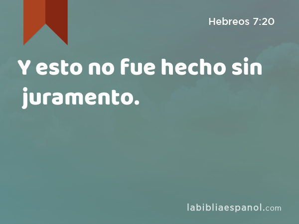 Y esto no fue hecho sin juramento. - Hebreos 7:20