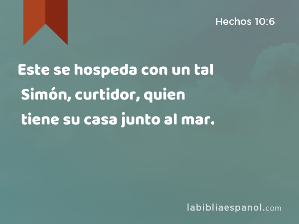 Este se hospeda con un tal Simón, curtidor, quien tiene su casa junto al mar. - Hechos 10:6