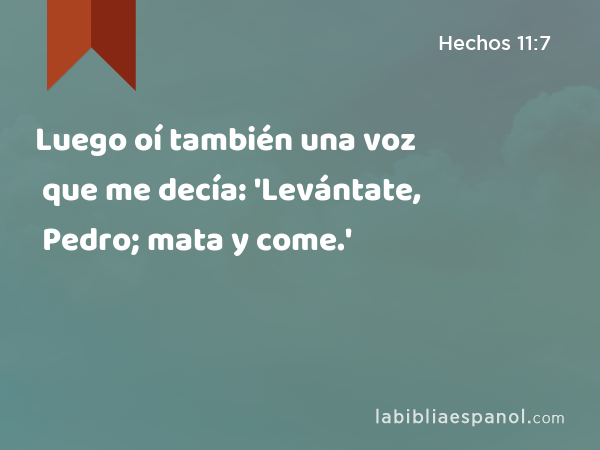 Luego oí también una voz que me decía: 'Levántate, Pedro; mata y come.' - Hechos 11:7