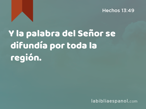 Y la palabra del Señor se difundía por toda la región. - Hechos 13:49