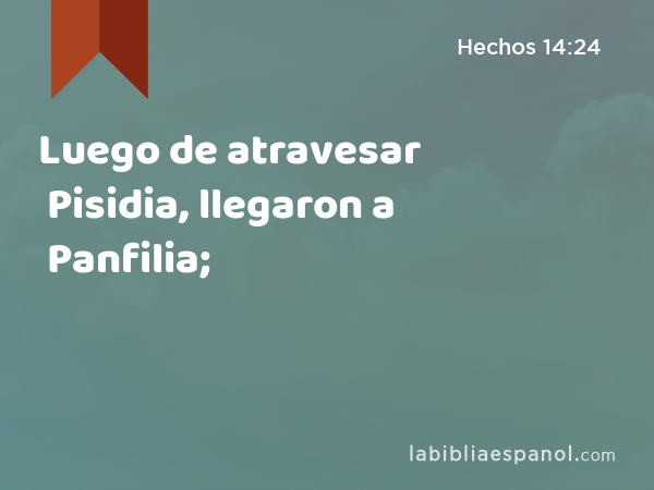 Luego de atravesar Pisidia, llegaron a Panfilia; - Hechos 14:24