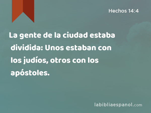 La gente de la ciudad estaba dividida: Unos estaban con los judíos, otros con los apóstoles. - Hechos 14:4