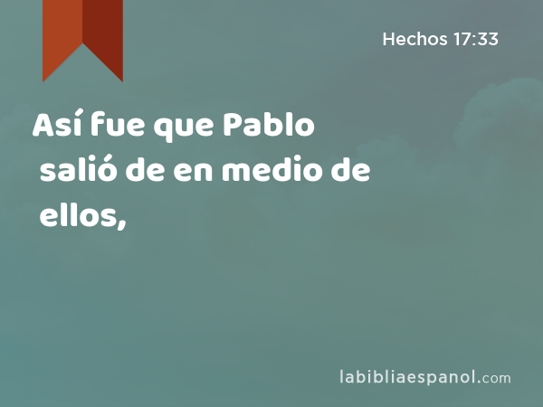 Así fue que Pablo salió de en medio de ellos, - Hechos 17:33