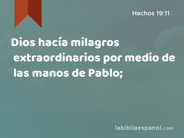 Dios hacía milagros extraordinarios por medio de las manos de Pablo; - Hechos 19:11