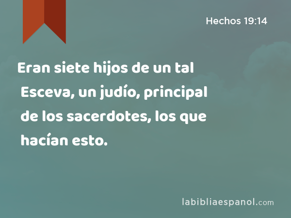 Eran siete hijos de un tal Esceva, un judío, principal de los sacerdotes, los que hacían esto. - Hechos 19:14