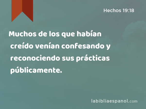 Muchos de los que habían creído venían confesando y reconociendo sus prácticas públicamente. - Hechos 19:18