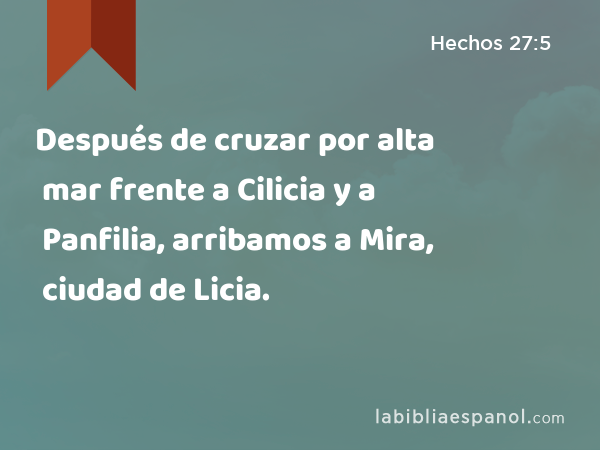 Después de cruzar por alta mar frente a Cilicia y a Panfilia, arribamos a Mira, ciudad de Licia. - Hechos 27:5