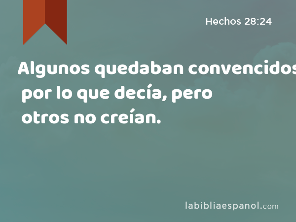 Algunos quedaban convencidos por lo que decía, pero otros no creían. - Hechos 28:24