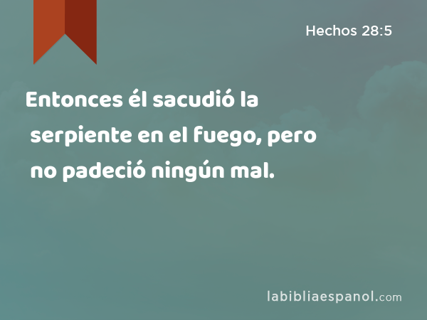 Entonces él sacudió la serpiente en el fuego, pero no padeció ningún mal. - Hechos 28:5