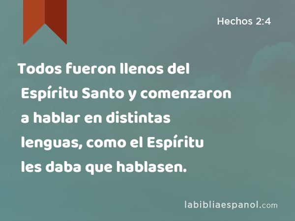 Todos fueron llenos del Espíritu Santo y comenzaron a hablar en distintas lenguas, como el Espíritu les daba que hablasen. - Hechos 2:4