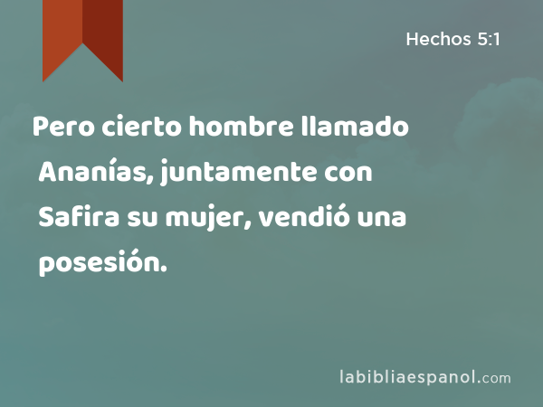 Pero cierto hombre llamado Ananías, juntamente con Safira su mujer, vendió una posesión. - Hechos 5:1