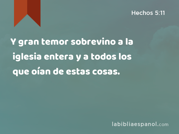 Y gran temor sobrevino a la iglesia entera y a todos los que oían de estas cosas. - Hechos 5:11