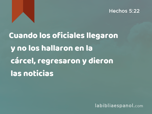 Cuando los oficiales llegaron y no los hallaron en la cárcel, regresaron y dieron las noticias - Hechos 5:22