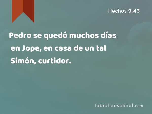 Pedro se quedó muchos días en Jope, en casa de un tal Simón, curtidor. - Hechos 9:43