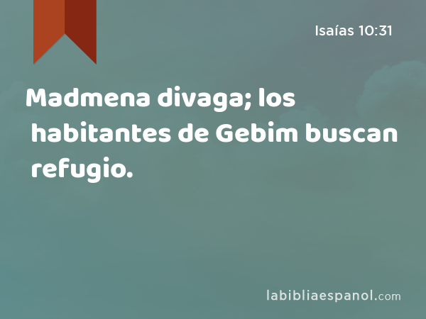 Madmena divaga; los habitantes de Gebim buscan refugio. - Isaías 10:31