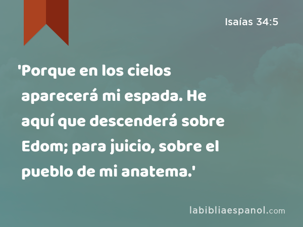 'Porque en los cielos aparecerá mi espada. He aquí que descenderá sobre Edom; para juicio, sobre el pueblo de mi anatema.' - Isaías 34:5